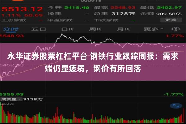 永华证券股票杠杠平台 钢铁行业跟踪周报:需求端仍显疲弱,钢价有所回落
