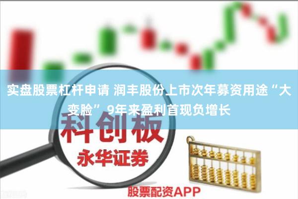 实盘股票杠杆申请 润丰股份上市次年募资用途“大变脸” 9年来盈利首现负增长