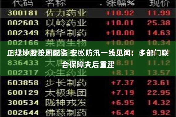 正规炒股按周配资 安徽防汛一线见闻：多部门联合保障灾后重建