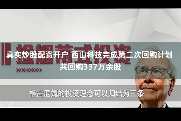 真实炒股配资开户 西山科技完成第二次回购计划 共回购337万余股
