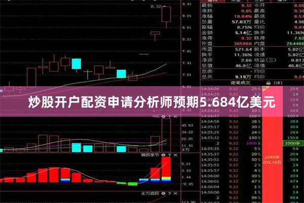 炒股开户配资申请分析师预期5.684亿美元