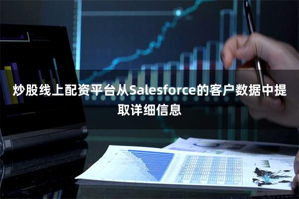 炒股线上配资平台从Salesforce的客户数据中提取详细信息