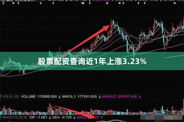股票配资查询近1年上涨3.23%