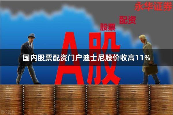 国内股票配资门户　　迪士尼股价收高11%