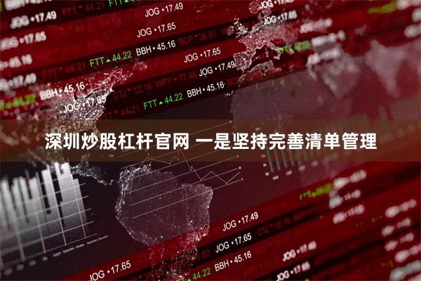 深圳炒股杠杆官网 一是坚持完善清单管理