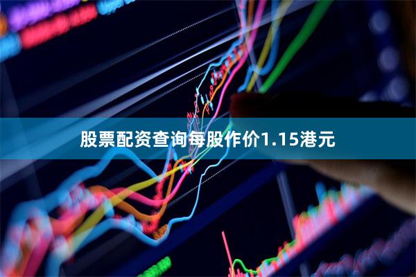股票配资查询每股作价1.15港元