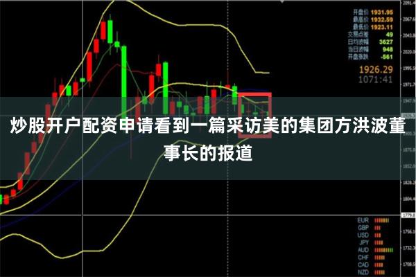 炒股开户配资申请看到一篇采访美的集团方洪波董事长的报道